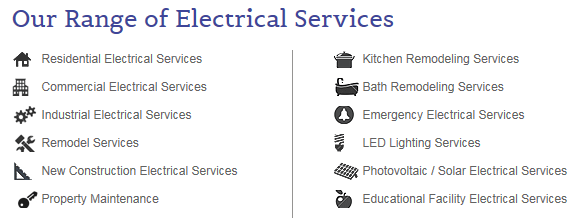 Image of electrical services offered. 	Residential, 	Kitchen, Bath, Remodel, New Construction, Commercial, Industrial, Property 	Maintenance, LED 	Lighting, Photovoltiac/Solar, Educational Facility Services.
